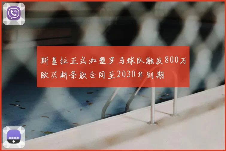 斯基拉正式加盟罗马球队触发800万欧买断条款合同至2030年到期