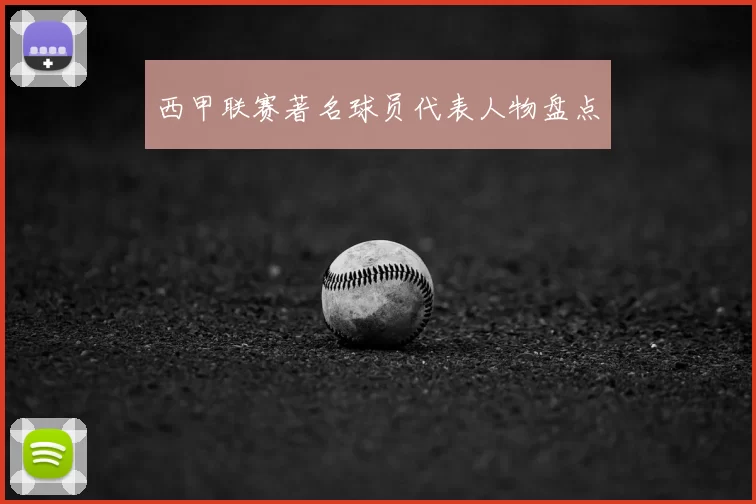 西甲联赛著名球员代表人物盘点