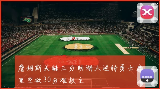 詹姆斯关键三分助湖人逆转勇士库里空砍30分难救主