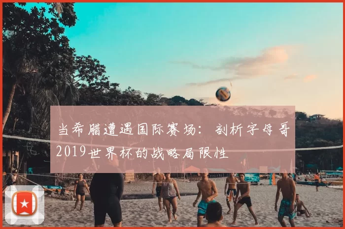 当希腊遭遇国际赛场：剖析字母哥2019世界杯的战略局限性
