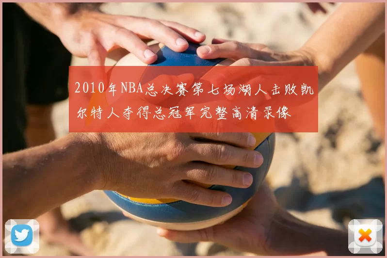 2010年NBA总决赛第七场湖人击败凯尔特人夺得总冠军完整高清录像