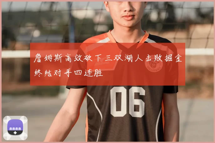 詹姆斯高效砍下三双湖人击败掘金终结对手四连胜