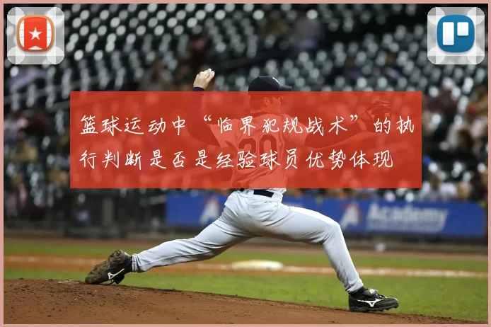 篮球运动中“临界犯规战术”的执行判断是否是经验球员优势体现