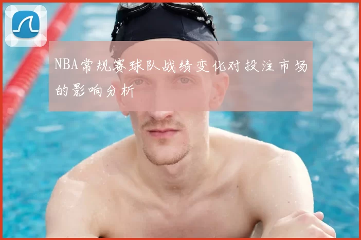 NBA常规赛球队战绩变化对投注市场的影响分析