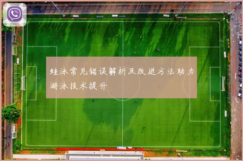 蛙泳常见错误解析及改进方法助力游泳技术提升