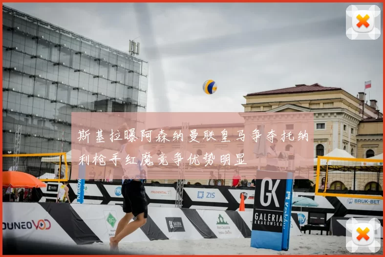 斯基拉曝阿森纳曼联皇马争夺托纳利枪手红魔竞争优势明显