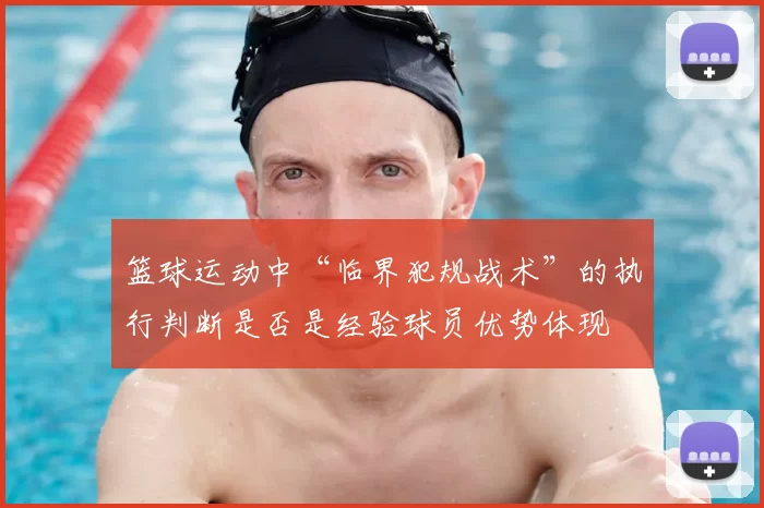 篮球运动中“临界犯规战术”的执行判断是否是经验球员优势体现