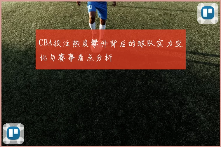 CBA投注热度攀升背后的球队实力变化与赛事看点分析