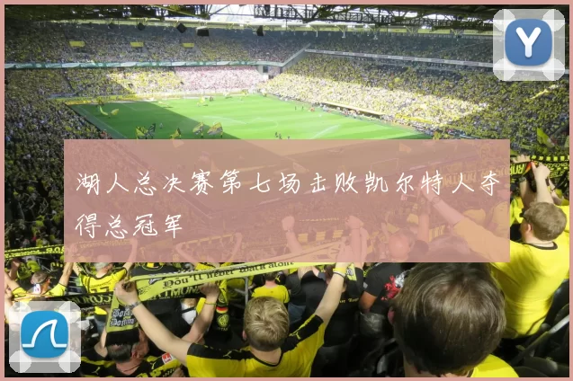 湖人总决赛第七场击败凯尔特人夺得总冠军