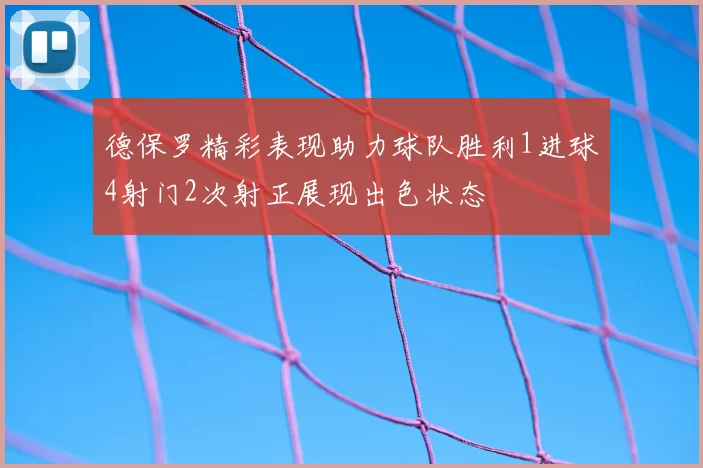 德保罗精彩表现助力球队胜利1进球4射门2次射正展现出色状态