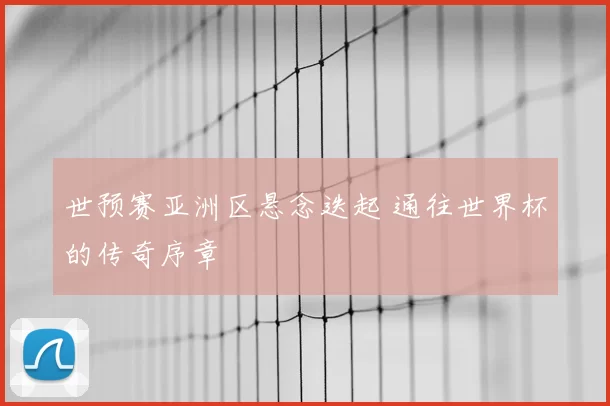 世预赛亚洲区悬念迭起 通往世界杯的传奇序章