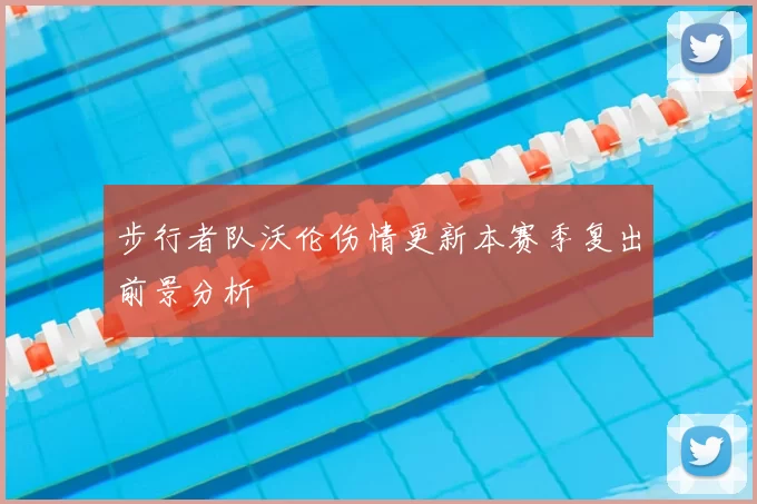 步行者队沃伦伤情更新本赛季复出前景分析