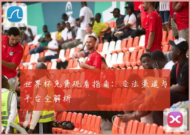 世界杯免费观看指南:合法渠道与平台全解析