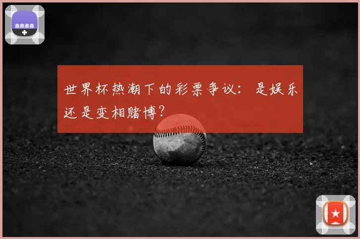 世界杯热潮下的彩票争议：是娱乐还是变相赌博？