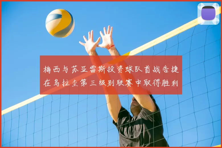 梅西与苏亚雷斯投资球队首战告捷在乌拉圭第三级别联赛中取得胜利
