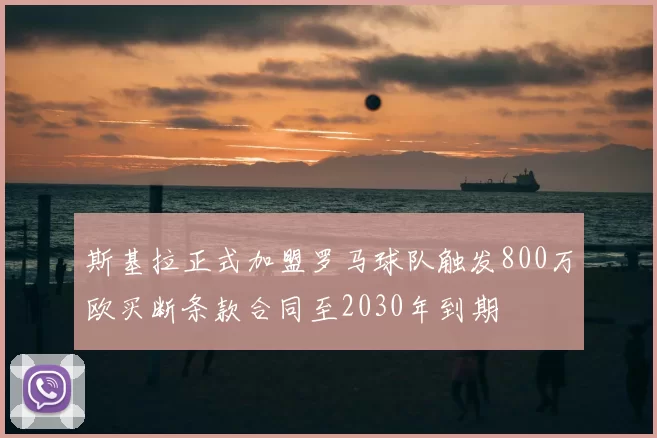 斯基拉正式加盟罗马球队触发800万欧买断条款合同至2030年到期