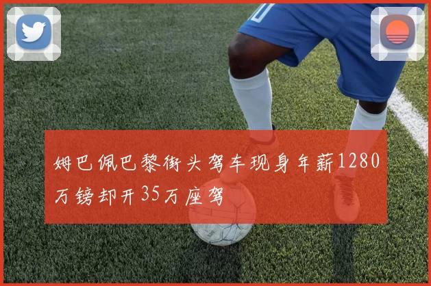 姆巴佩巴黎街头驾车现身年薪1280万镑却开35万座驾