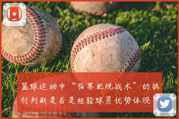 篮球运动中“临界犯规战术”的执行判断是否是经验球员优势体现