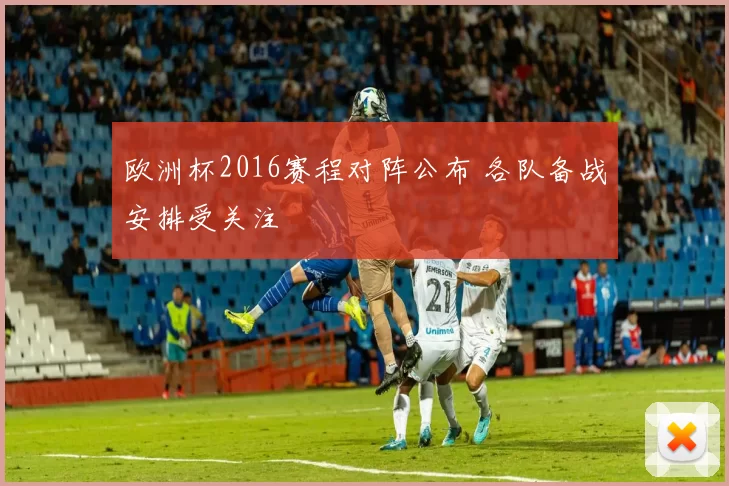 欧洲杯2016赛程对阵公布 各队备战安排受关注
