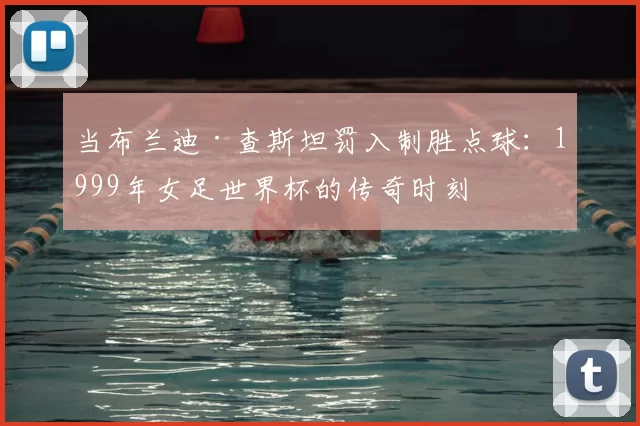 当布兰迪·查斯坦罚入制胜点球：1999年女足世界杯的传奇时刻
