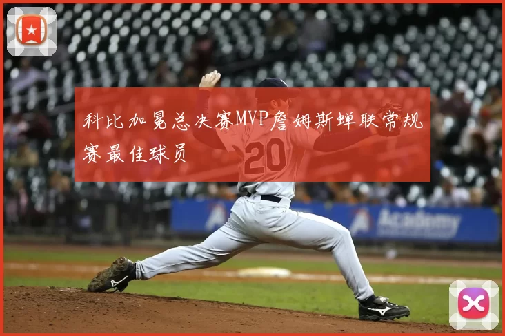 科比加冕总决赛MVP詹姆斯蝉联常规赛最佳球员