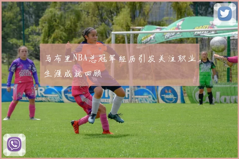 马布里NBA总冠军经历引发关注职业生涯成就回顾
