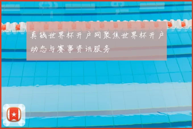 真钱世界杯开户网聚焦世界杯开户动态与赛事资讯服务